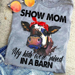 Show mom my kids were raised in a barn Graphic Unisex T Shirt, Sweatshirt, Hoodie Size S - 5XL