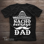 Nacho Average Dad Graphic Unisex T Shirt, Sweatshirt, Hoodie Size S - 5XL