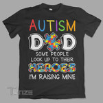 Autism Dad Some People Look Up To Their Heroes I'm Raising Mine Graphic Unisex T Shirt, Sweatshirt, Hoodie Size S - 5XL
