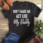 Don't Make Me Act Like My Daddy Graphic Unisex T Shirt, Sweatshirt, Hoodie Size S - 5XL