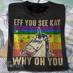 LGBTQ Unicorn Eff You See Kay Why Oh You Graphic Unisex T Shirt, Sweatshirt, Hoodie Size S - 5XL