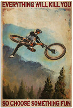 Mountain Biking Everything Will Kill You So Choose Something Fun Vertical Poster No Frame Full Size
