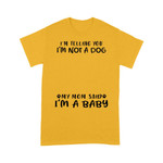 Personalized I'm Telling You I'm Not A Dog My Mom Said I'm A Baby T-shirt Dreamship S Gold