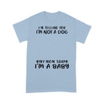 Personalized I'm Telling You I'm Not A Dog My Mom Said I'm A Baby T-shirt Dreamship S Light Blue