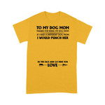 Personalized To My Dog Mom Thanks For Being My Dog Mom T-shirt Dreamship S Gold