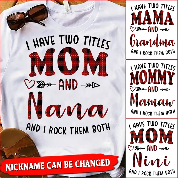 I HAVE TWO TITLES MOM & NANA Personalized nickname T-shirt nla-16xt015