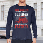 Move Over Boys Let The Old Man Show You How To Be A Trucker