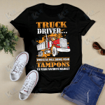 Truck Driver Who Else Will Bring Your Tampons To Your Favorite Market
