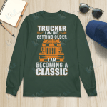 Trucker I Am Not Getting Older I Am Becoming A Classis