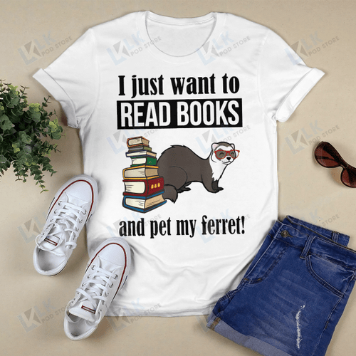 FERRET - SHIRT I just want to read books and pet my ferret