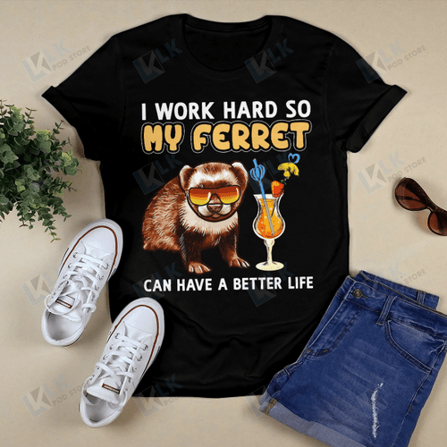 FERRET - SHIRT I work hard so my ferret can have a better life