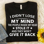 I didnt lose my mind the people inside my head stole it and they wont give it back t shirt hoodie