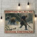 Everything will kill you so choose something fun hunting bear birthday gift home decor poster canvas