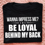 Wanna impress me be loyal behind my back birthday gift t shirt hoodie sweater