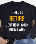 I tried to retire but not i work for my wife birthday gift t shirt hoodie sweater