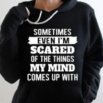 Sometimes even im scared if the things my mind comes up with birthday gift t shirt hoodie sweater
