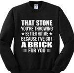That stone you're throwing better hit me because i've got a brick for you birthday gift t shirt hoodie sweater