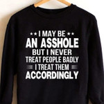 I maybe an a hole but i never treat people badly i treat them accordingly birthday gift t shirt hoodie sweater