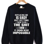 Replacing me is easy but getting them to do the s word i did is near im possible t shirt hoodie sweater