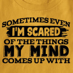 Sometimes even i am scared of the things my mind comes up with birthday gift t shirt hoodie sweater