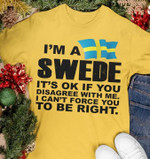 Im a swede its ok if you disagree with me i cant force you to be right birthday gift t shirt hoodie sweater