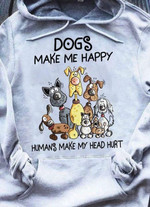 Dogs make me happy humans make my head hurt for dog lover birthday family gift t shirt hoodie sweater