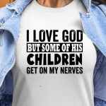 I love god but some of his children get on my nerves birthday gift t shirt hoodie sweater
