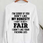 Im sorry if you dont like my honesty but to be fair i dont like your lies gift t shirt hoodie sweater
