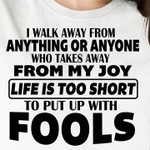 I walk away from anything or anyone who takes away from my joy life is short birthday gift t shirt hoodie sweater