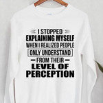I stopped explaining myself when i realized people only understand from their level if preception t shirt hoodie sweater