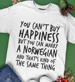You cant buy happiness but you can marry a norwegian and that's kind of the same thing t shirt hoodie sweater