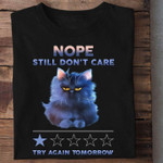 Cat Nope Still Don't Care Try Again Tomorrow Funny Sarcastic T-shirt Gift For Her For Him