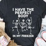Bones I Have The Flawless Body In My Freezer Funny Sarcastic T-shirt Gift For Her For Him