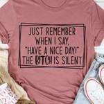 Just Remember When I Say Have Nice Day The Silent T-shirt Best Gift For Him For Her