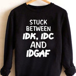 Stuck Between Idk Idc And Idgaf Funny Sarcastic Jokes Sweater Gift For Her For Him