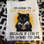 Cat Let Going To Let God Fix It Because If I Fix It I'm Going To Jail T-shirt Gift For God Lovers