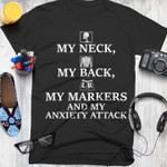 My Neck My Back My Markers And My Anxiety Attack Sarcastic T-shirt Gift For Her For Him