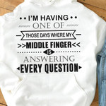 I'm Having One Of Those Days Where My Middle Finger Is Answering Every Question Funny Hoodie Gift For Her For Him