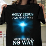 Only Jesus Can Make Way Where There Is No Way Classic T-Shirt Gift For Jesus Believers