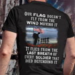 Our Flag Doesn't Fly From The Wind Moving It Every Soldier That Died Defending It T-shirt Gift For Veteran