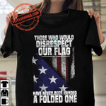 Those Who Would Disrespectour Flag Have Never Been Handed American Flag T-shirt Best Gift For Patriot
