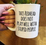 This Redhead Does Not Play Well With Stupid People Mug Best Gift For Him For Her