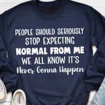People Should Seriously Stop Expecting Normal From Me Funny Sarcastic Sweater Gift For Her For Him