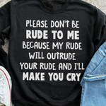Please Don't Rude To Me Because My Rude Will Outrude Your Rude And I'll Make You Cry Funny Sweater Gift For Her For Him