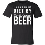 I'm No A Liquid Diet By Liquid I Mean Beer Funny T-shirt Gift For Beer Lovers