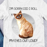 I Am Sorry Did I Roll My Eyes Out Loud Funny Cat T-shirt Best Gift For Cat Lovers