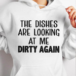 The Dishes Are Looking At Me Dirty Again Funny Word Hoodie Best Gift For Him For Her