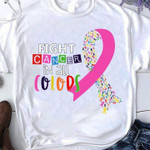 Figh Cancer In All Colors Prevention Tshirt Gift For Cancer Fighter Cancer Support