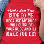 Please Don't Be Rude To Me Because My Rude Will Outrude Your Dude And I'll Make You Cry Funny T-shirt Gift For Women