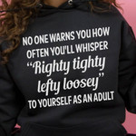 No One Warns You How Often You'Ll Whisper Righty Tighty Lefty Loosey To Yourself As An Adult Funny Hoodie Gift For Her